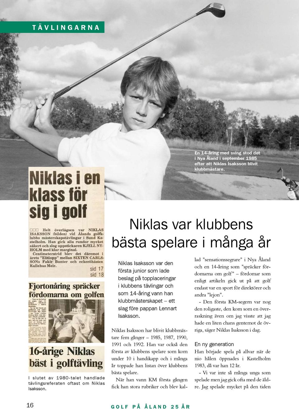 Niklas Isaksson var den första junior som lade beslag på topplaceringar i klubbens tävlingar och som 14-åring vann han klubbmästerskapet ett slag före pappan Lennart Isaksson.
