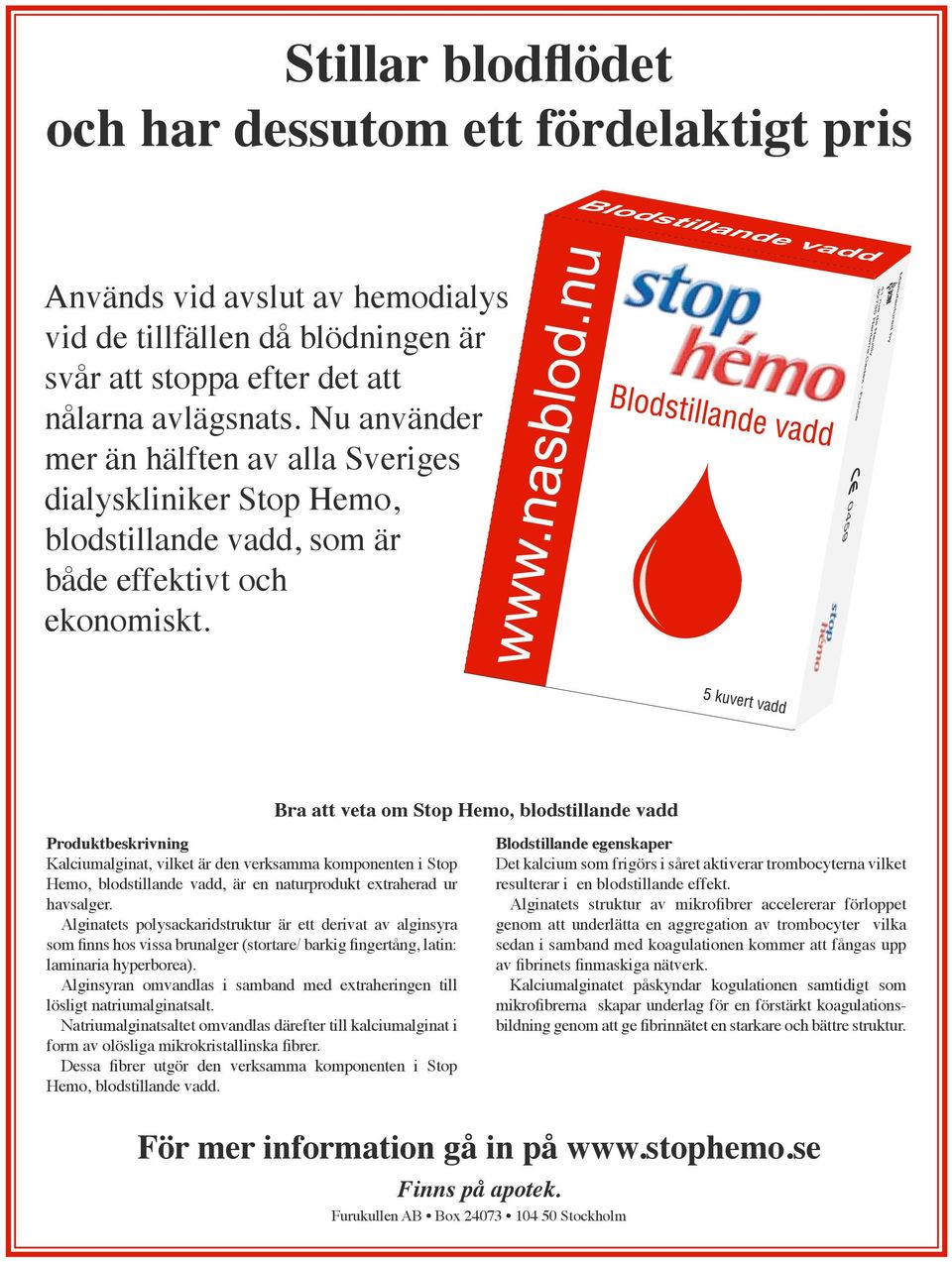 Produktbeskrivning Kalciumalginat, vilket är den verksamma komponenten i Stop Hemo, blodstillande vadd, är en naturprodukt extraherad ur havsalger.