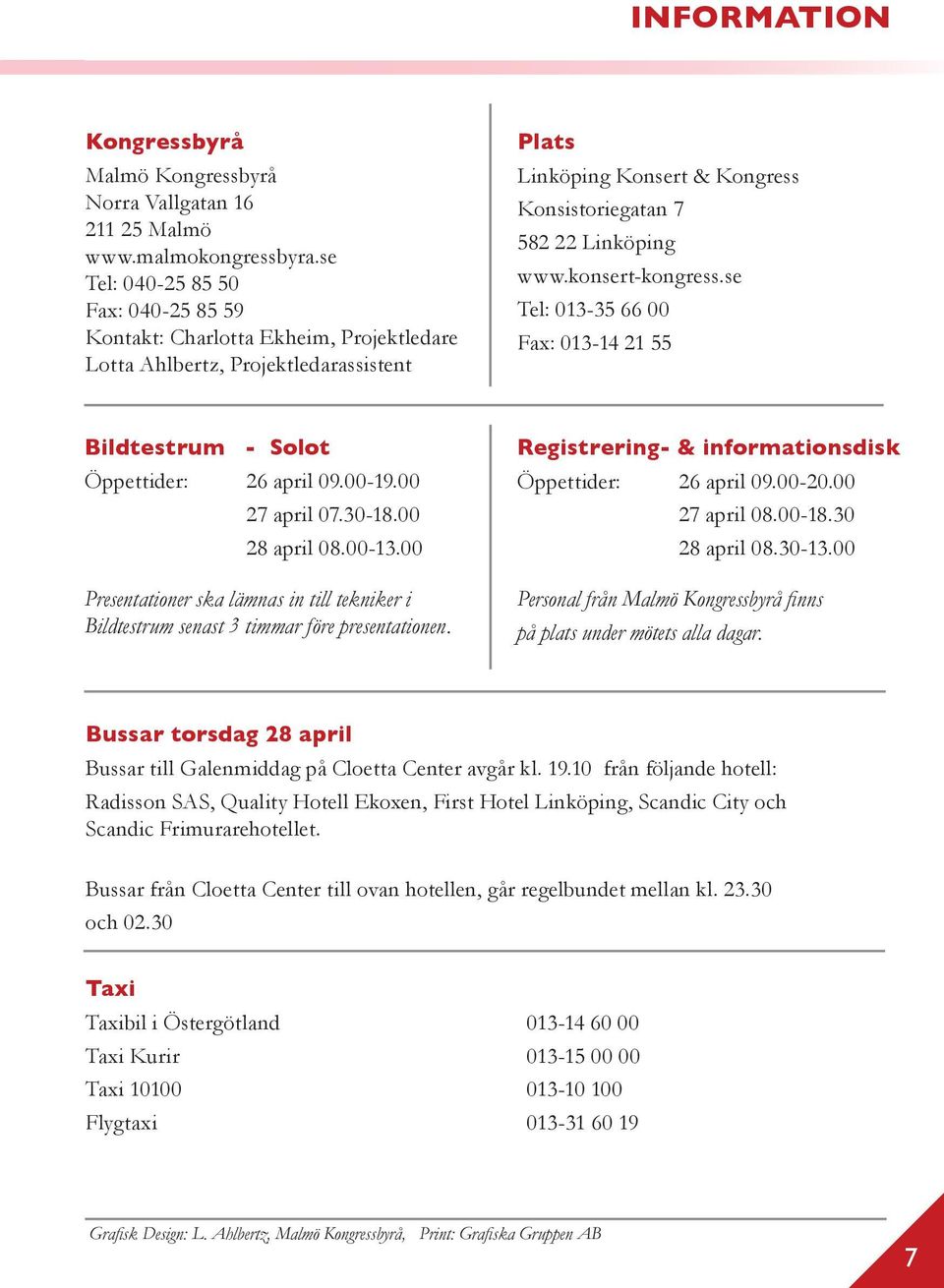 konsertkongress.se Tel: 01335 66 00 Fax: 01314 21 55 Bildtestrum Solot Öppettider: 26 april 09.0019.00 27 april 07.3018.00 28 april 08.0013.