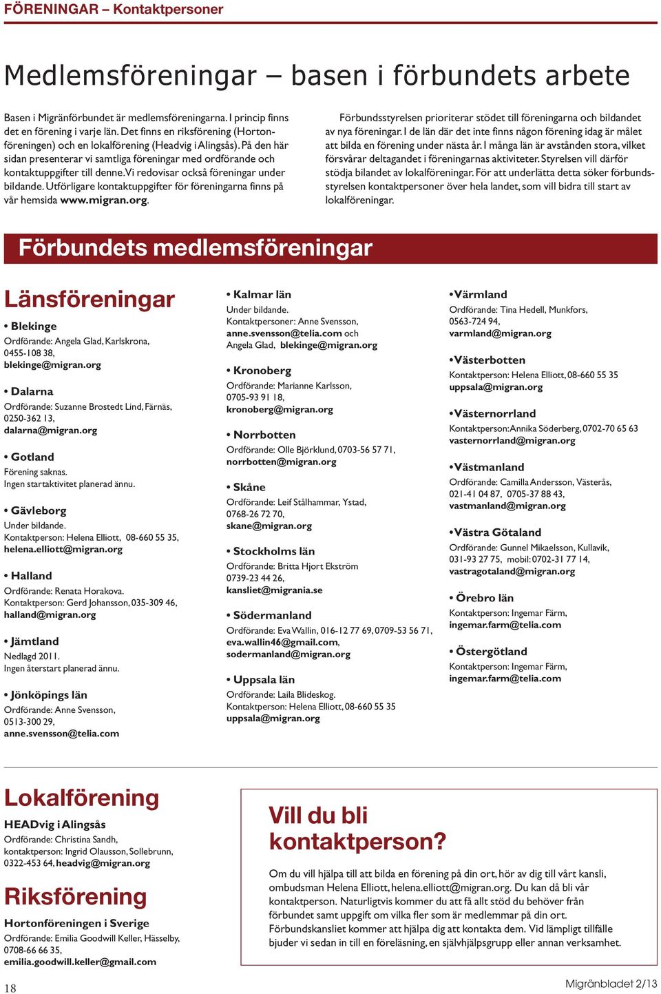 vi redovisar också föreningar under bildande.utförligare kontaktuppgifter för föreningarna finns på vår hemsida www.migran.org.