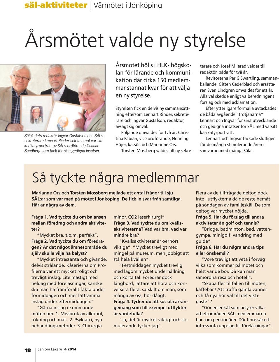 Styrelsen fick en delvis ny sammansättning eftersom Lennart Rinder, sekreterare och Ingvar Gustafson, redaktör, avsagt sig omval.