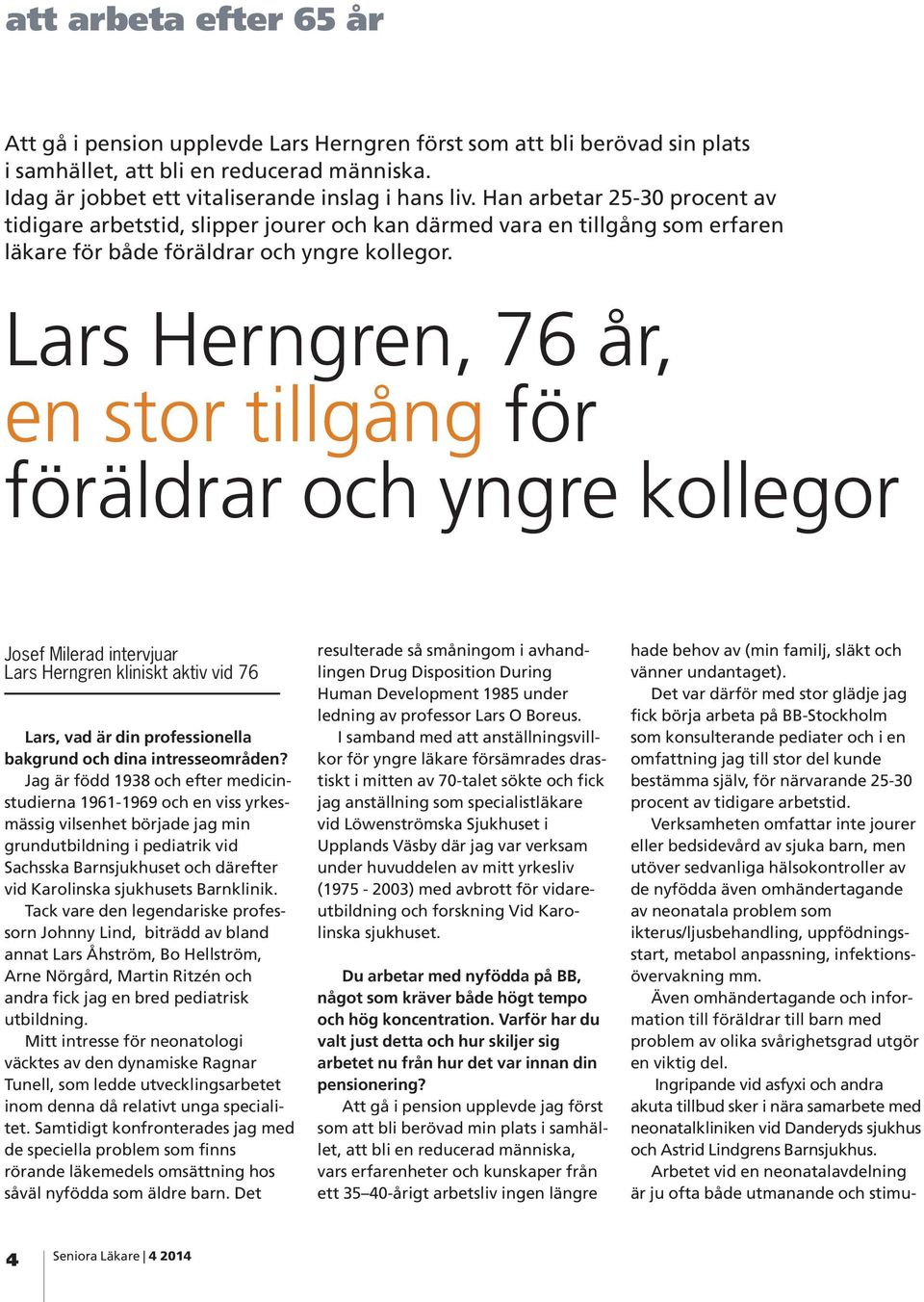 Lars Herngren, 76 år, en stor tillgång för föräldrar och yngre kollegor Josef Milerad intervjuar Lars Herngren kliniskt aktiv vid 76 Lars, vad är din professionella bakgrund och dina intresseområden?