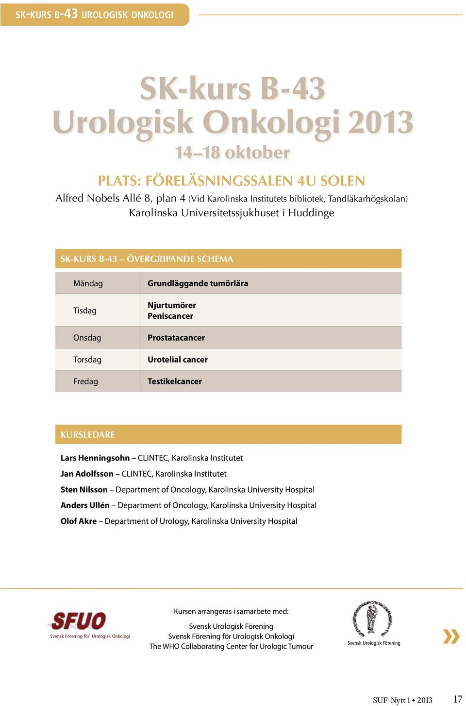 Urotelial cancer Testikelcancer KURSLEDARE Lars Henningsohn CLINTEC, Karolinska Institutet Jan Adolfsson CLINTEC, Karolinska Institutet Sten Nilsson Department of Oncology, Karolinska University