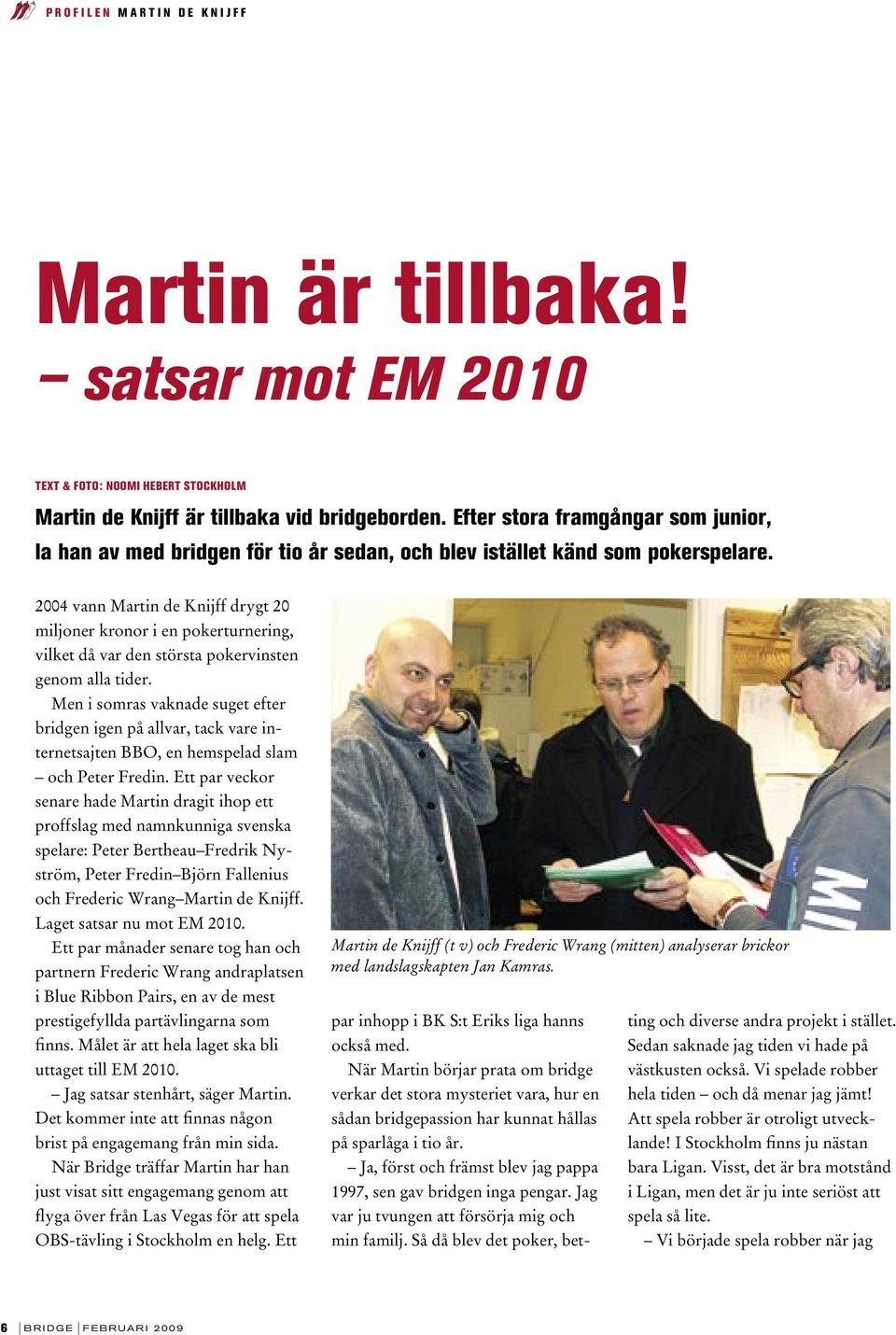 2004 vann Martin de Knijff drygt 20 miljoner kronor i en pokerturnering, vilket då var den största pokervinsten genom alla tider.