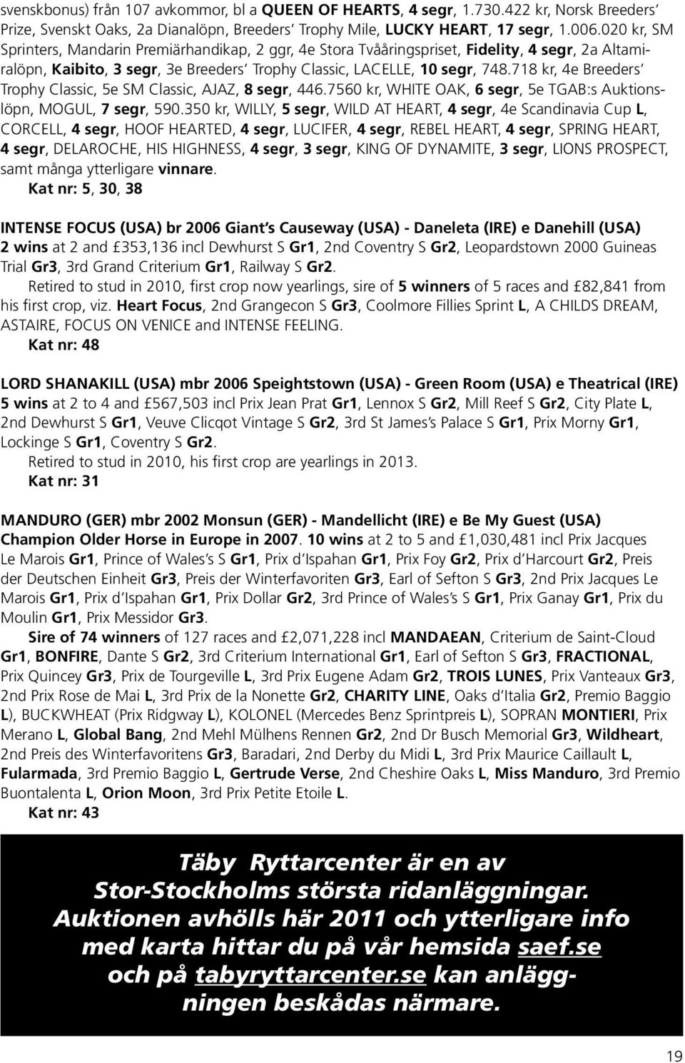 718 kr, 4e Breeders Trophy Classic, 5e SM Classic, AJAZ, 8 segr, 446.7560 kr, WHITE OAK, 6 segr, 5e TGAB:s Auktionslöpn, MOGUL, 7 segr, 590.