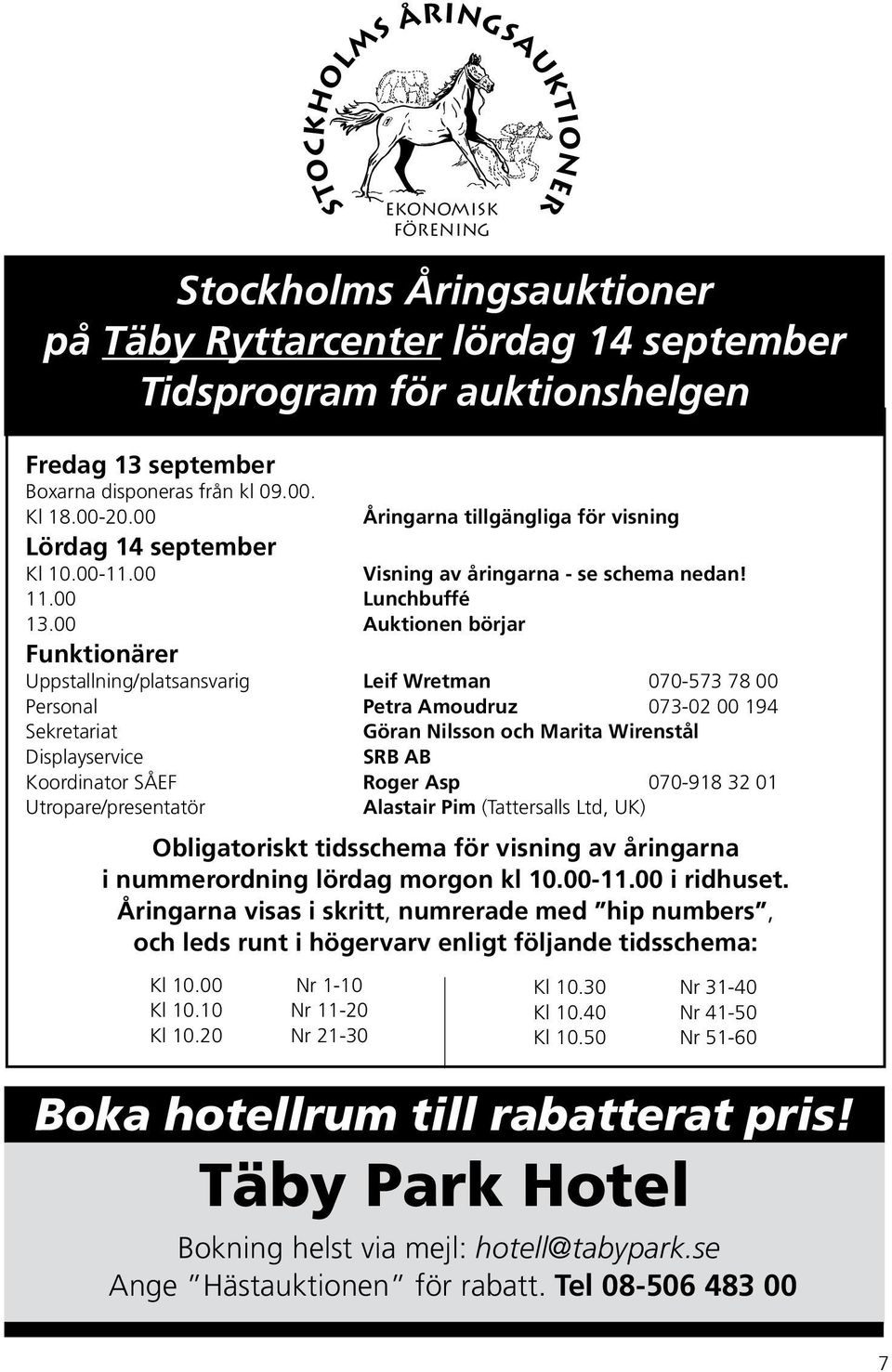 00 Auktionen börjar Funktionärer Uppstallning/platsansvarig Leif Wretman 070-573 78 00 Personal Petra Amoudruz 073-02 00 194 Sekretariat Göran Nilsson och Marita Wirenstål Displayservice SRB AB