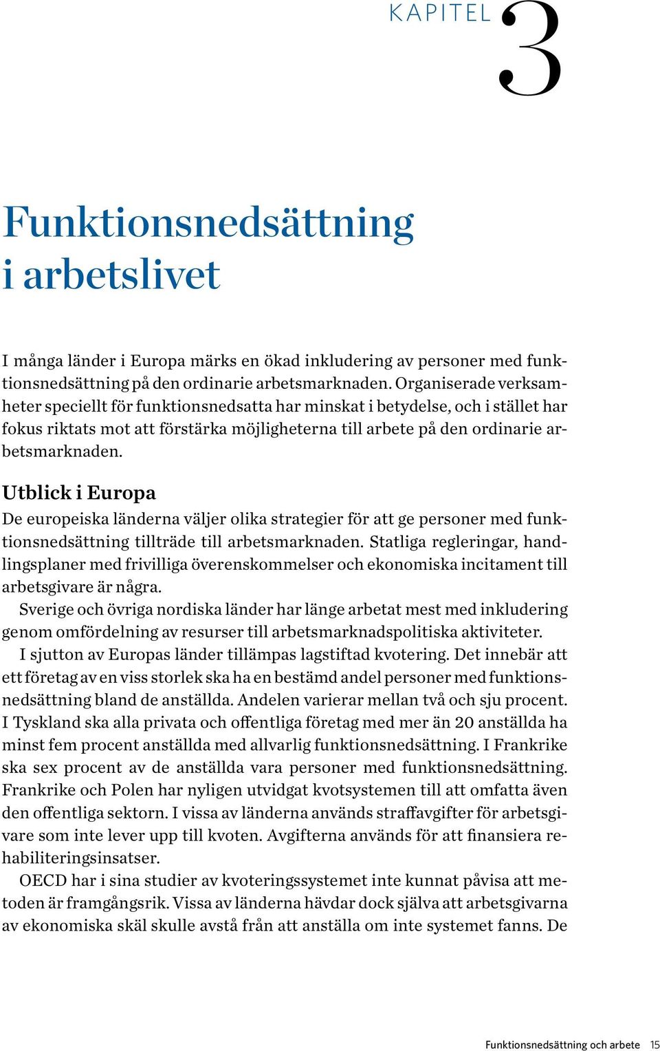 Utblick i Europa De europeiska länderna väljer olika strategier för att ge personer med funktionsnedsättning tillträde till arbetsmarknaden.