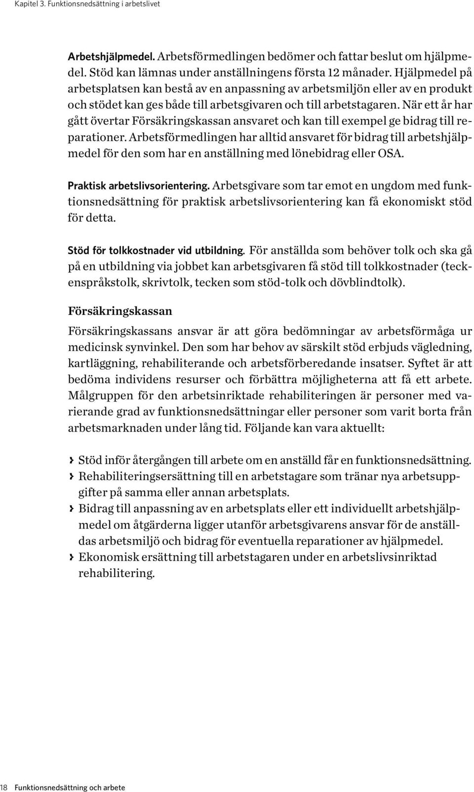 När ett år har gått övertar Försäkringskassan ansvaret och kan till exempel ge bidrag till reparationer.