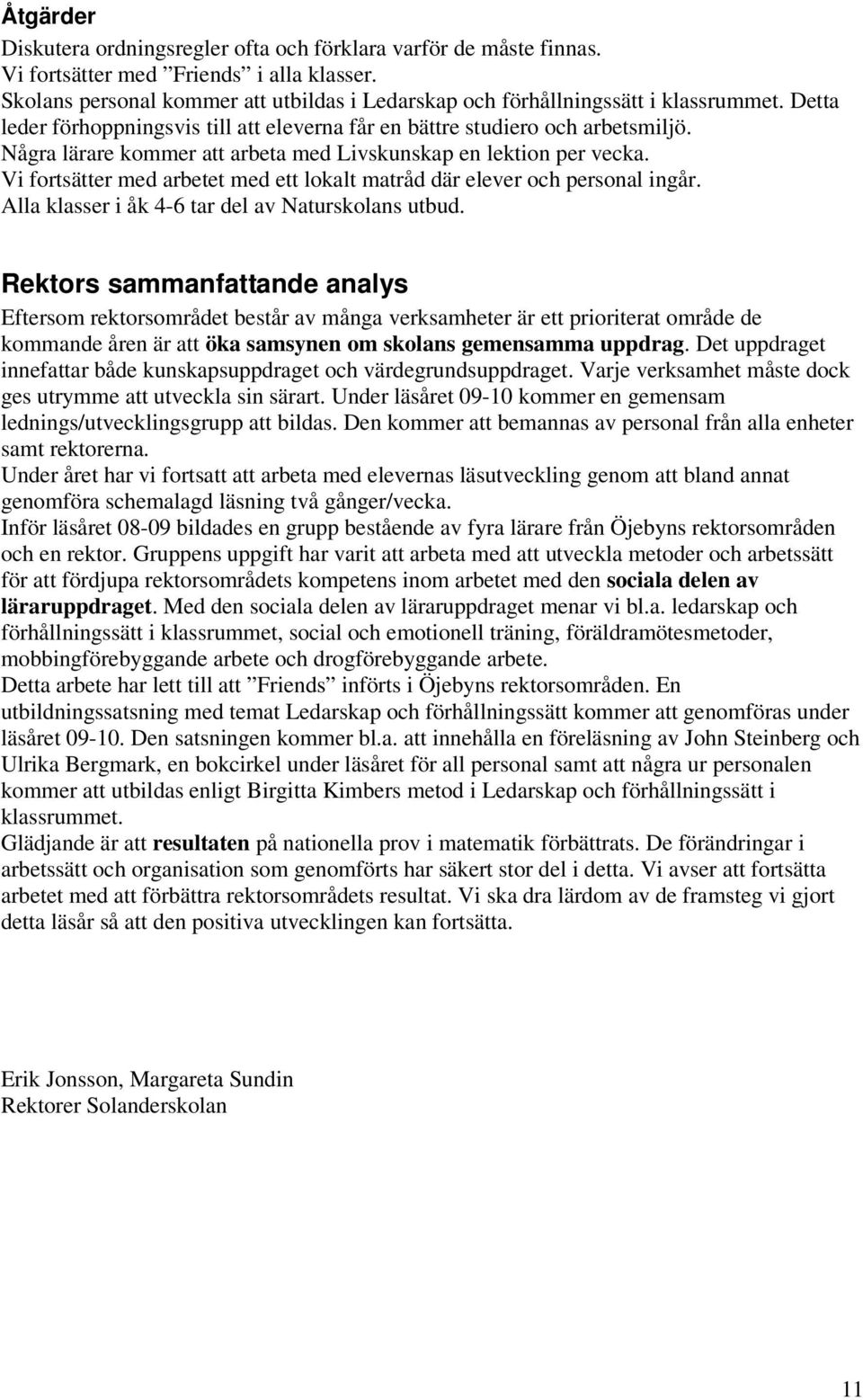 Några lärare kommer att arbeta med Livskunskap en lektion per vecka. Vi fortsätter med arbetet med ett lokalt matråd där elever och personal ingår. Alla klasser i åk 4-6 tar del av Naturskolans utbud.