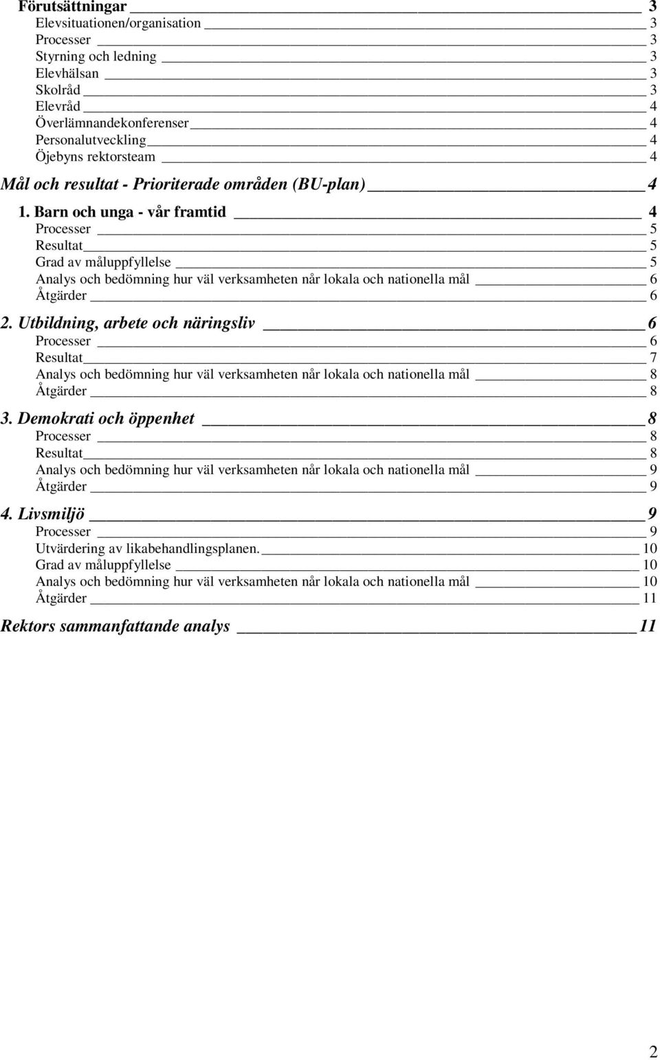 Barn och unga - vår framtid 4 Processer 5 Resultat 5 Grad av måluppfyllelse 5 Analys och bedömning hur väl verksamheten når lokala och nationella mål 6 Åtgärder 6 2.