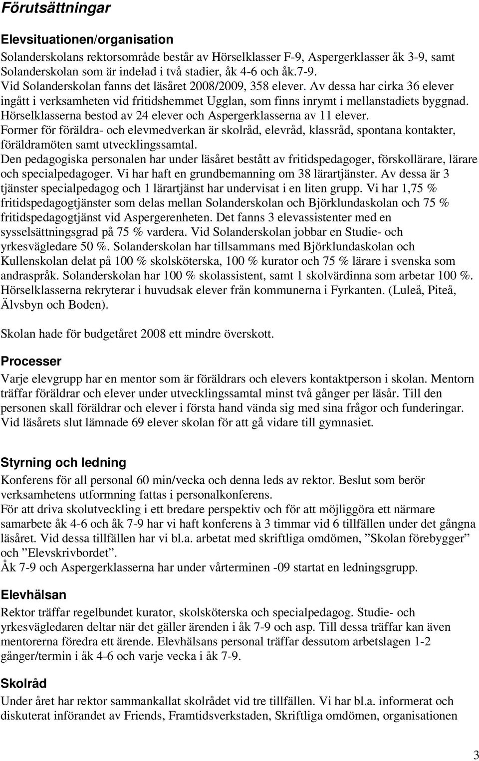 Hörselklasserna bestod av 24 elever och Aspergerklasserna av 11 elever. Former för föräldra- och elevmedverkan är skolråd, elevråd, klassråd, spontana kontakter, föräldramöten samt utvecklingssamtal.