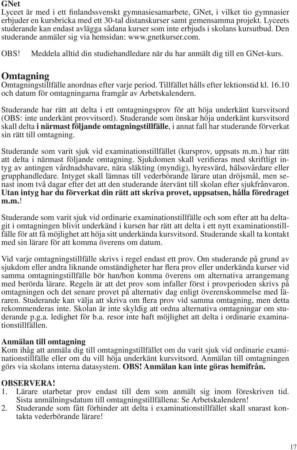 Meddela alltid din studiehandledare när du har anmält dig till en GNet-kurs. Omtagning Omtagningstillfälle anordnas efter varje period. Tillfället hålls efter lektionstid kl. 16.