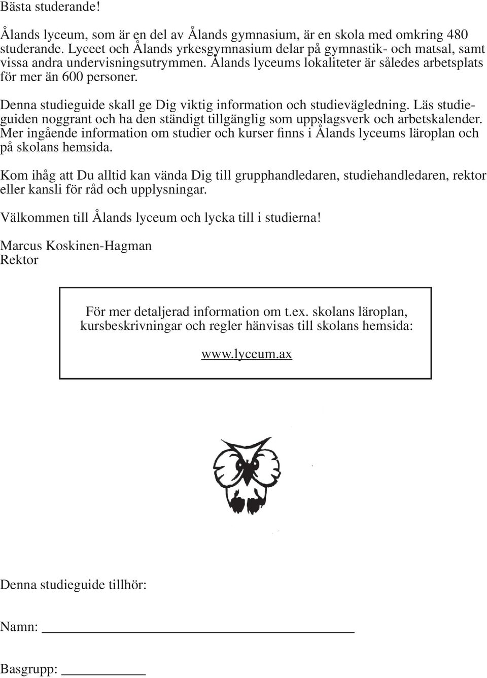 Denna studieguide skall ge Dig viktig information och studievägledning. Läs studieguiden noggrant och ha den ständigt tillgänglig som uppslagsverk och arbetskalender.