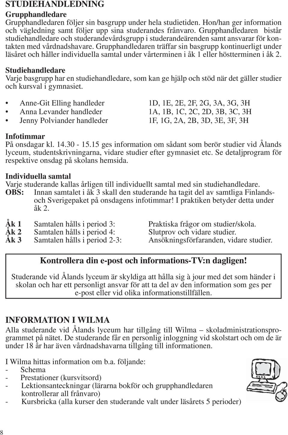 Grupphandledaren träffar sin basgrupp kontinuerligt under läsåret och håller individuella samtal under vårterminen i åk 1 eller höstterminen i åk 2.