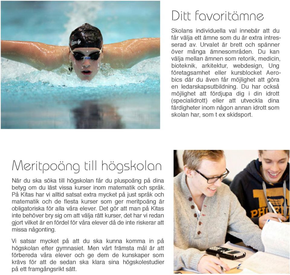 Du har också möjlighet att fördjupa dig i din idrott (specialidrott) eller att utveckla dina färdigheter inom någon annan idrott som skolan har, som t ex skidsport.