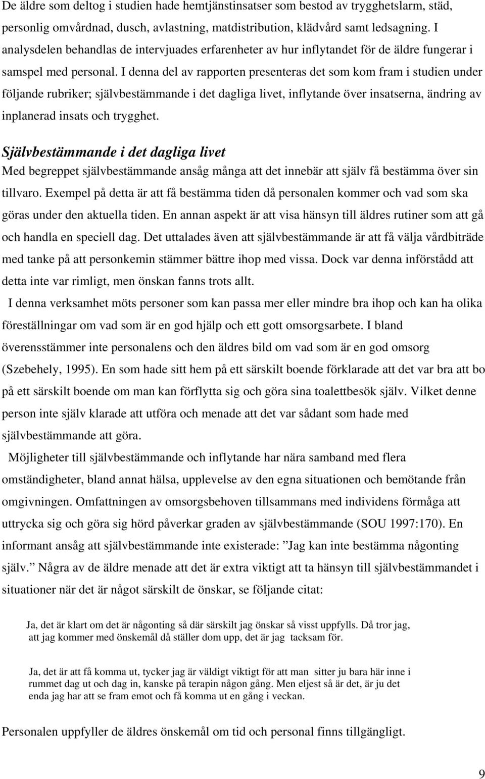 I denna del av rapporten presenteras det som kom fram i studien under följande rubriker; självbestämmande i det dagliga livet, inflytande över insatserna, ändring av inplanerad insats och trygghet.