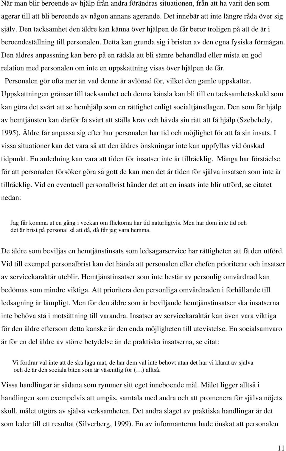 Den äldres anpassning kan bero på en rädsla att bli sämre behandlad eller mista en god relation med personalen om inte en uppskattning visas över hjälpen de får.