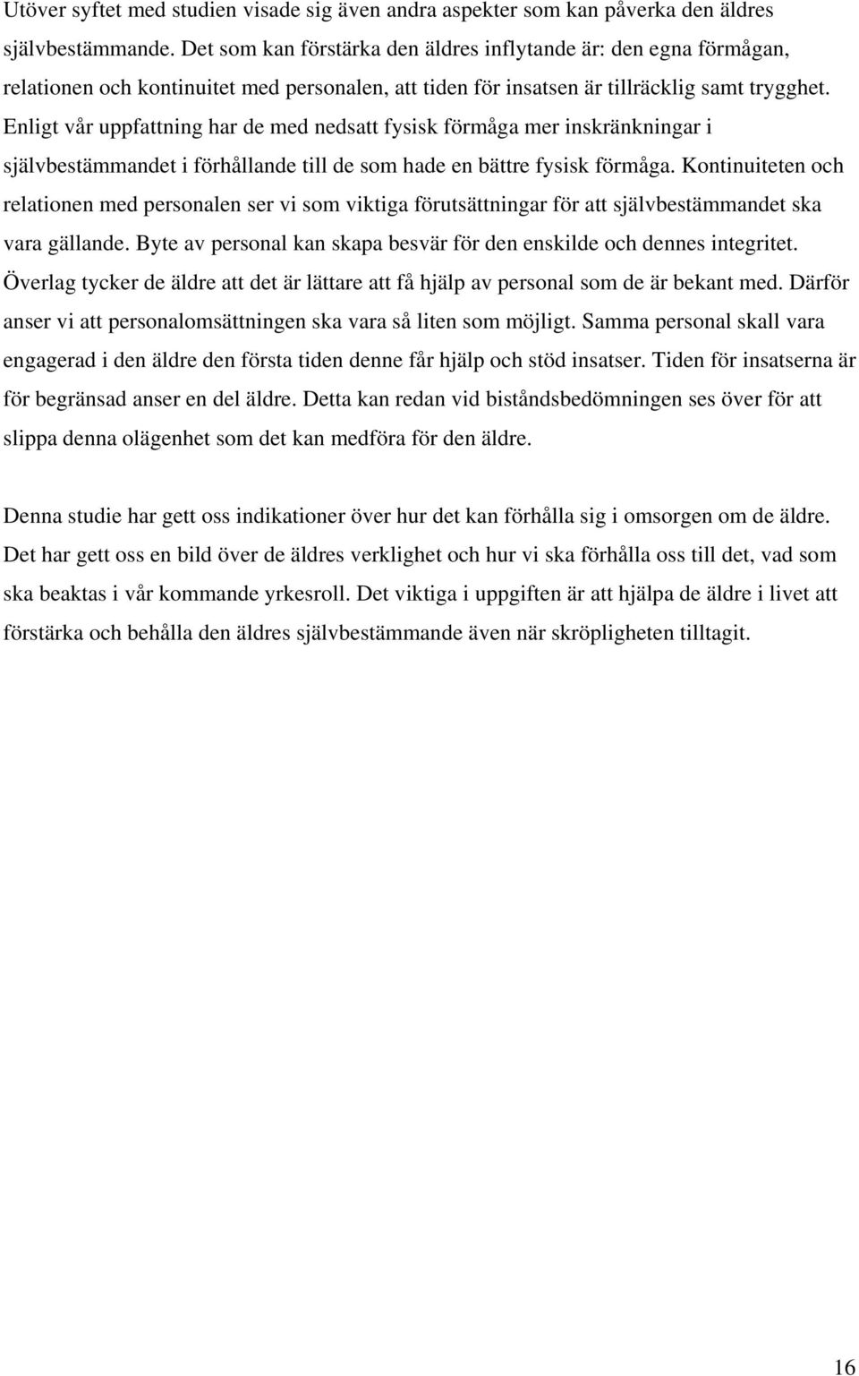 Enligt vår uppfattning har de med nedsatt fysisk förmåga mer inskränkningar i självbestämmandet i förhållande till de som hade en bättre fysisk förmåga.