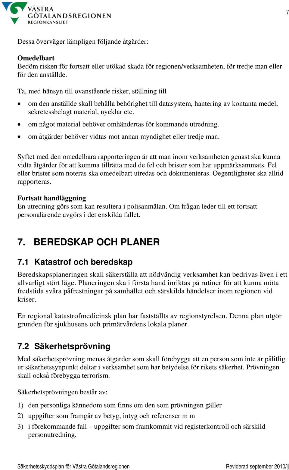 om något material behöver omhändertas för kommande utredning. om åtgärder behöver vidtas mot annan myndighet eller tredje man.