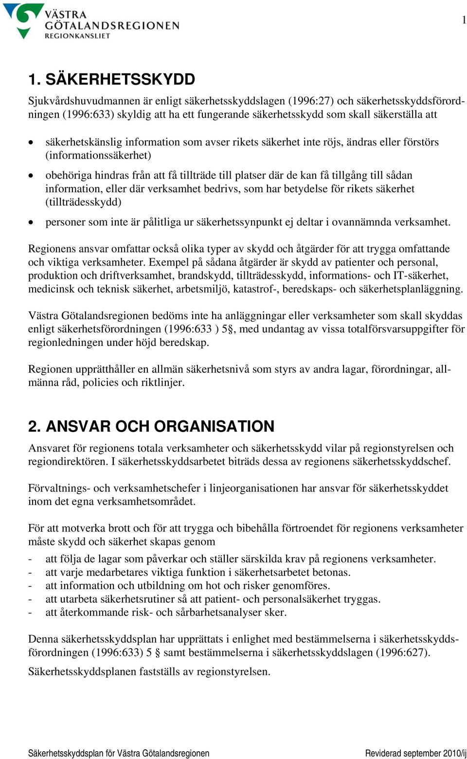 information, eller där verksamhet bedrivs, som har betydelse för rikets säkerhet (tillträdesskydd) personer som inte är pålitliga ur säkerhetssynpunkt ej deltar i ovannämnda verksamhet.