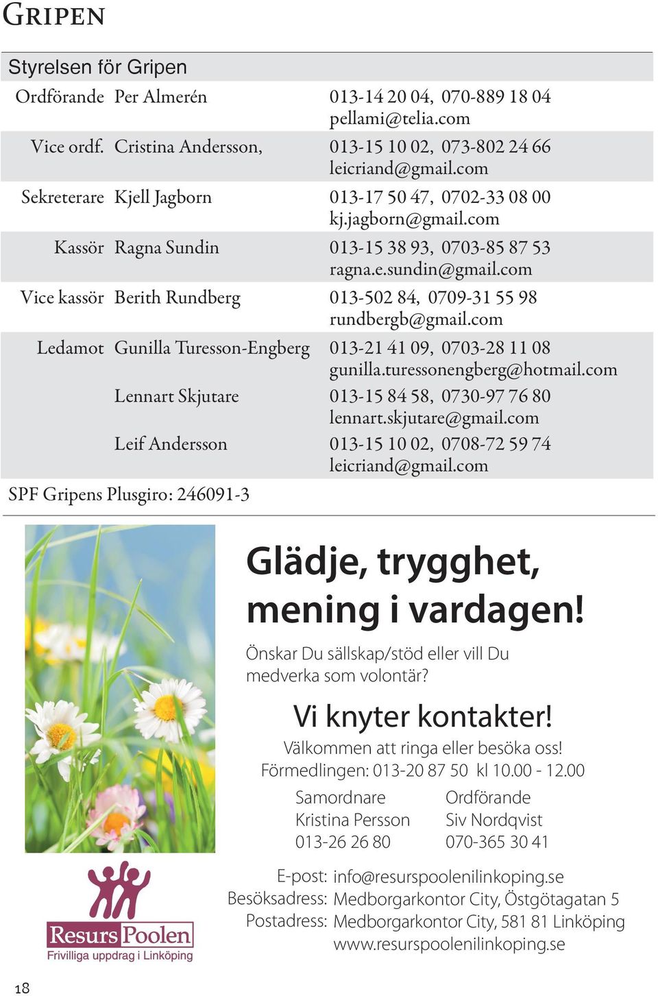 com Vice kassör Berith Rundberg 013-502 84, 0709-31 55 98 rundbergb@gmail.com Ledamot Gunilla Turesson-Engberg 013-21 41 09, 0703-28 11 08 gunilla.turessonengberg@hotmail.