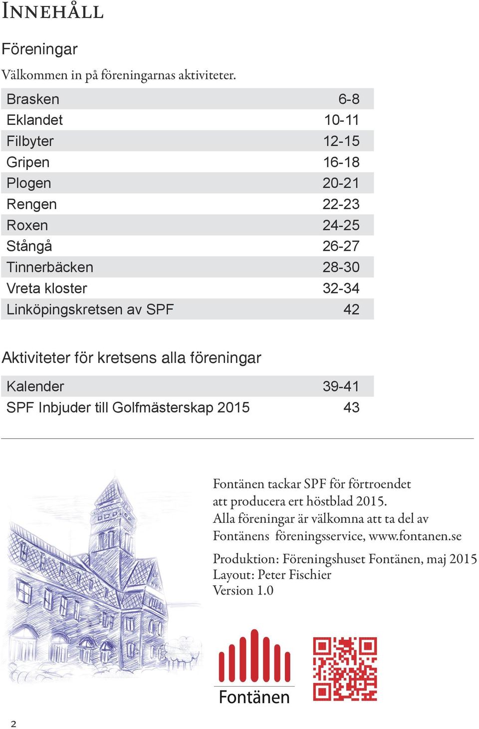 32-34 Linköpingskretsen av SPF 42 Aktiviteter för kretsens alla föreningar Kalender 39-41 SPF Inbjuder till Golfmästerskap 2015 43 Fontänen