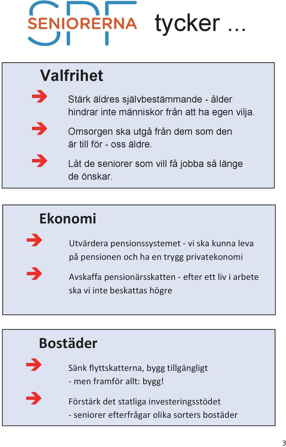 Ekonomi Utvärdera pensionssystemet vi vi ska kunna leva på pensionen och ha en trygg privatekonomi Avskaffa pensionärsskatten efter ett liv