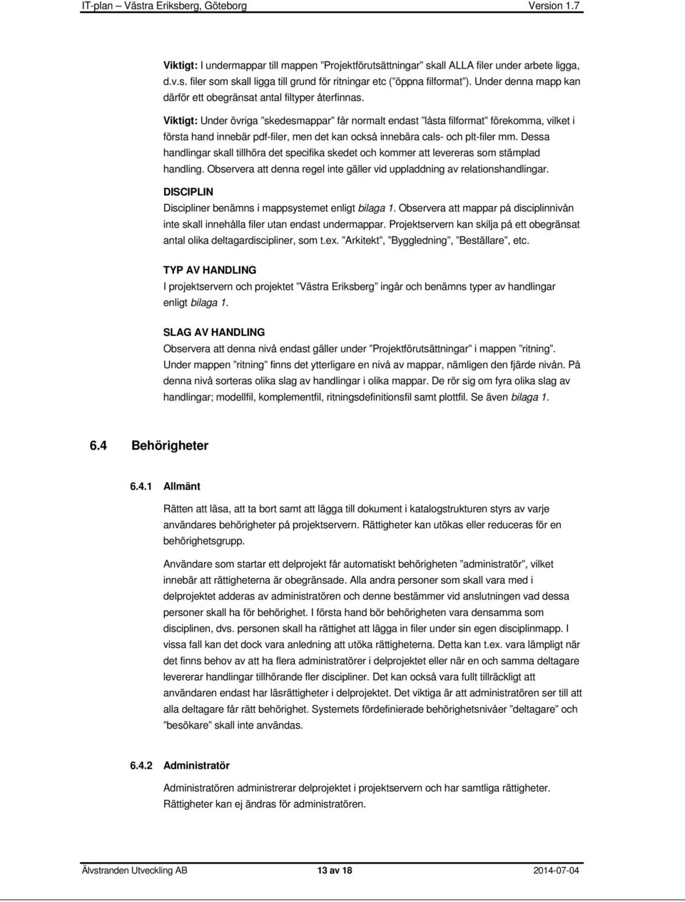 Viktigt: Under övriga skedesmappar får normalt endast låsta filformat förekomma, vilket i första hand innebär pdf-filer, men det kan också innebära cals- och plt-filer mm.