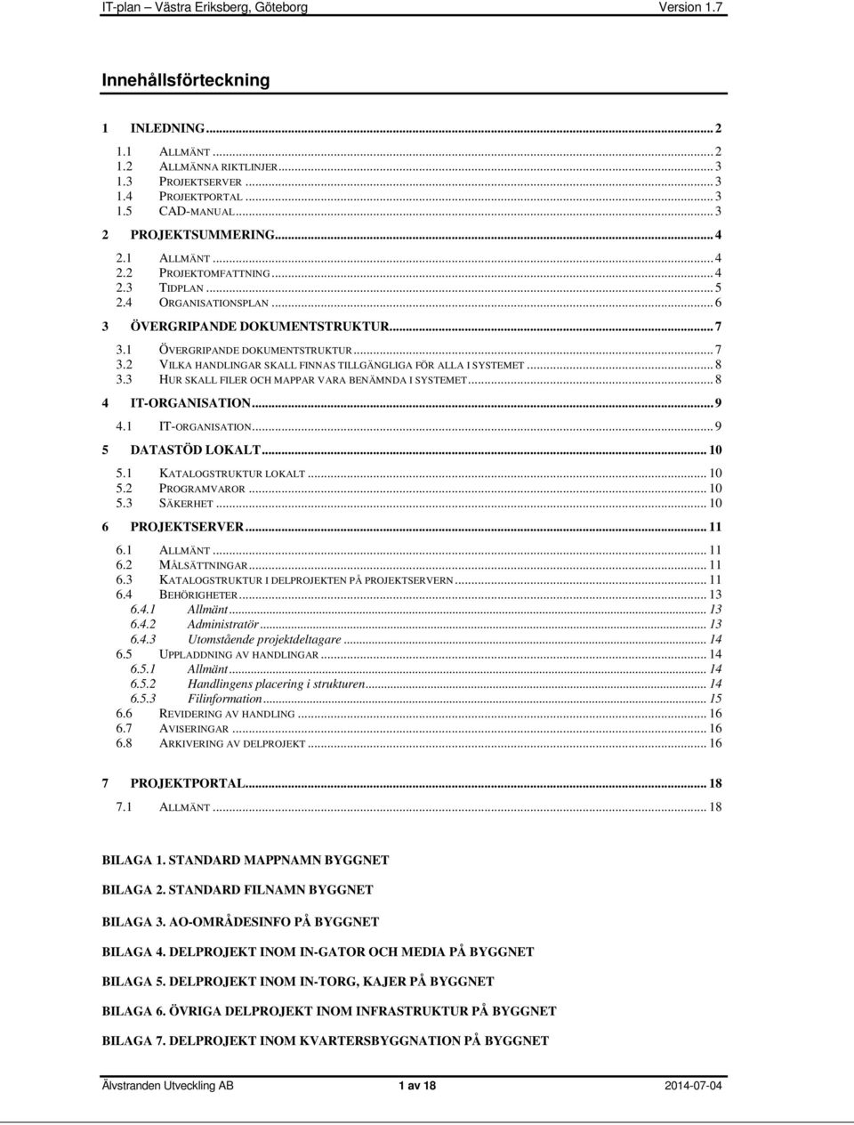 3 HUR SKALL FILER OCH MAPPAR VARA BENÄMNDA I SYSTEMET... 8 4 IT-ORGANISATION... 9 4.1 IT-ORGANISATION... 9 5 DATASTÖD LOKALT... 10 5.1 KATALOGSTRUKTUR LOKALT... 10 5.2 PROGRAMVAROR... 10 5.3 SÄKERHET.