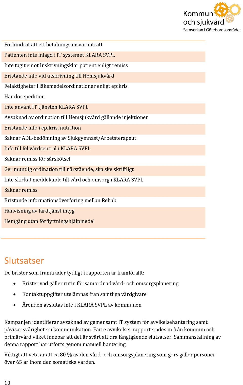 Inte använt IT tjänsten KLARA SVPL Avsaknad av ordination till Hemsjukvård gällande injektioner Bristande info i epikris, nutrition Saknar ADL-bedömning av Sjukgymnast/Arbetsterapeut Info till fel