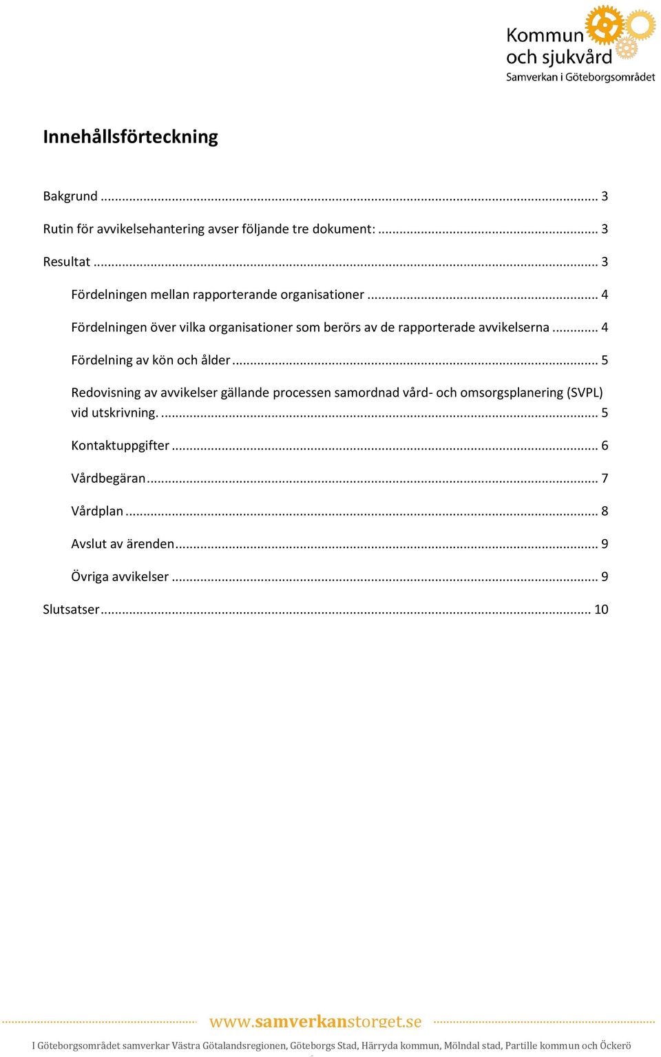 .. 5 Redovisning av avvikelser gällande processen samordnad vård- och omsorgsplanering (SVPL) vid utskrivning.... 5 Kontaktuppgifter... 6 Vårdbegäran... 7 Vårdplan.