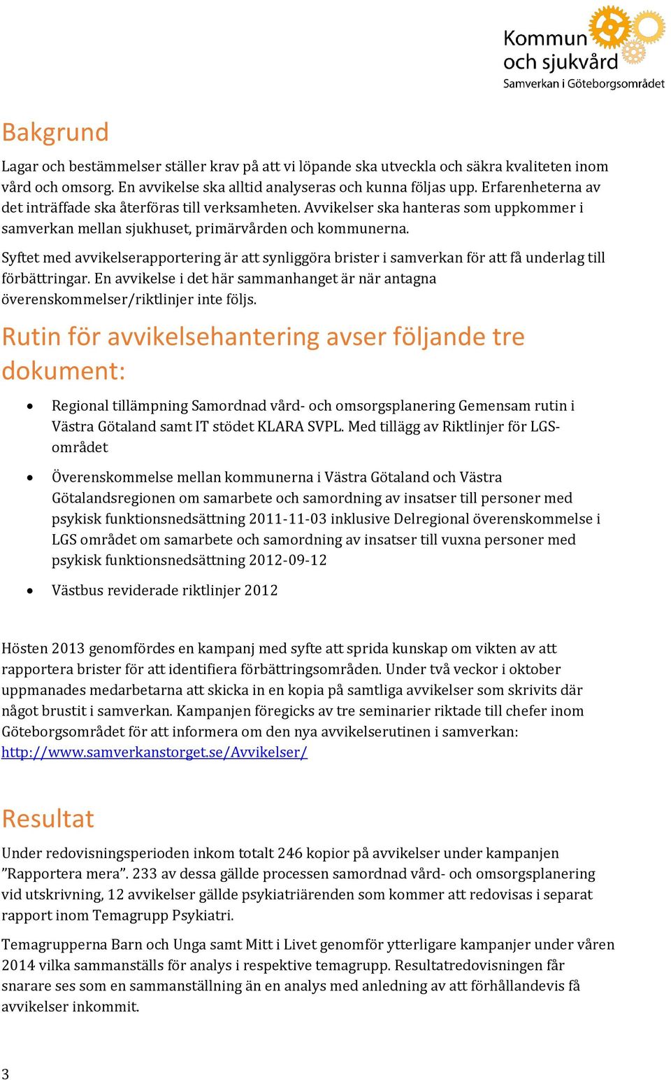 Syftet med avvikelserapportering är att synliggöra brister i samverkan för att få underlag till förbättringar.