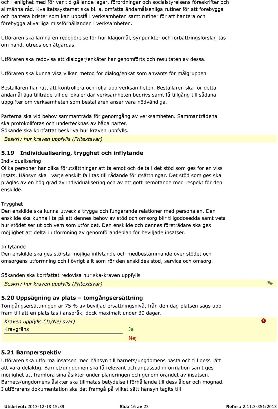 omfatta ändamålsenliga rutiner för att förebygga och hantera brister som kan uppstå i verksamheten samt rutiner för att hantera och förebygga allvarliga missförhållanden i verksamheten.