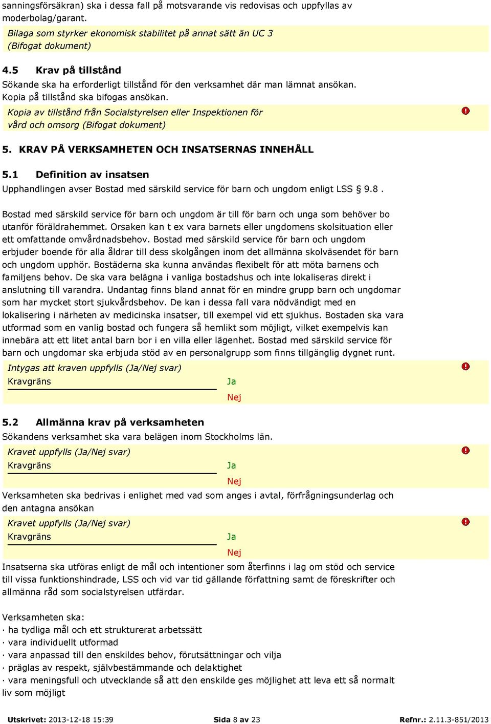 Kopia av tillstånd från Socialstyrelsen eller Inspektionen för vård och omsorg (Bifogat dokument) 5. KRAV PÅ VERKSAMHETEN OCH INSATSERNAS INNEHÅLL 5.