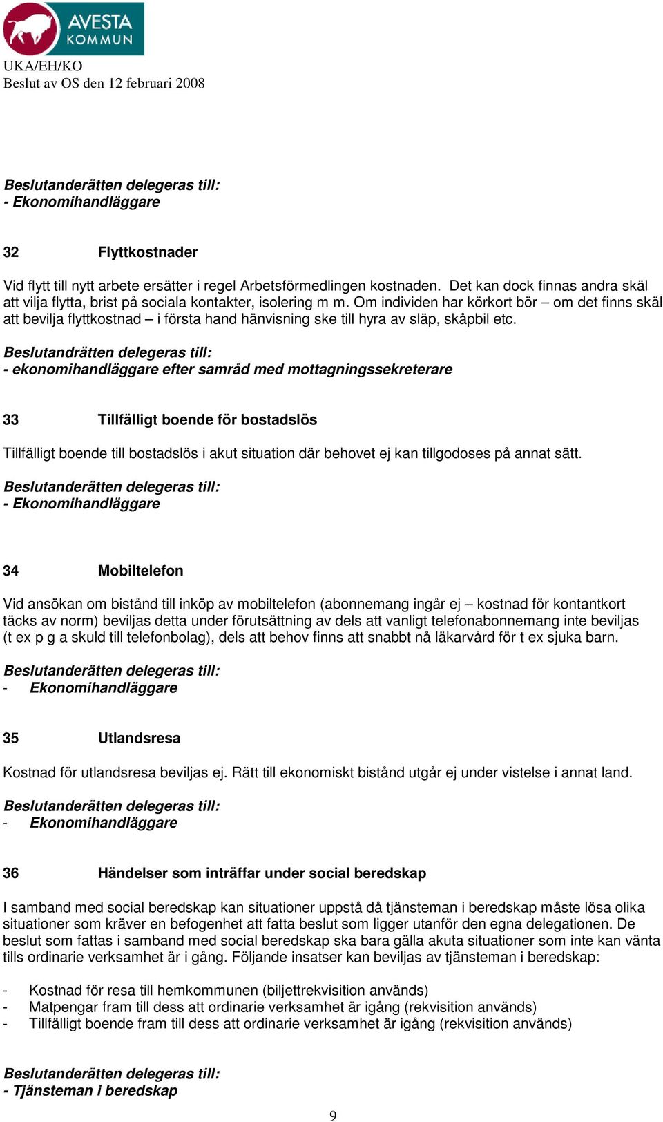 Beslutandrätten delegeras till: - ekonomihandläggare efter samråd med mottagningssekreterare 33 Tillfälligt boende för bostadslös Tillfälligt boende till bostadslös i akut situation där behovet ej