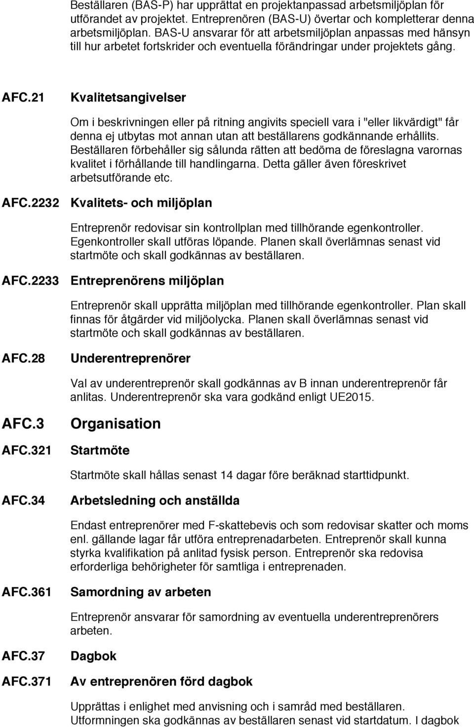 21 Kvalitetsangivelser Om i beskrivningen eller på ritning angivits speciell vara i "eller likvärdigt" får denna ej utbytas mot annan utan att beställarens godkännande erhållits.