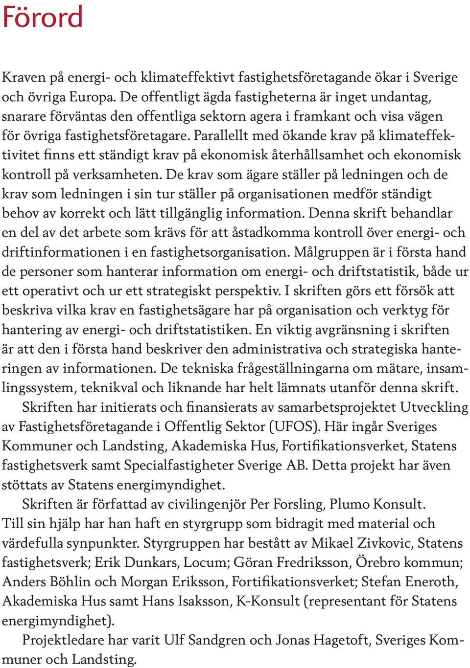 Parallellt med ökande krav på klimateffektivitet finns ett ständigt krav på ekonomisk återhållsamhet och ekonomisk kontroll på verksamheten.