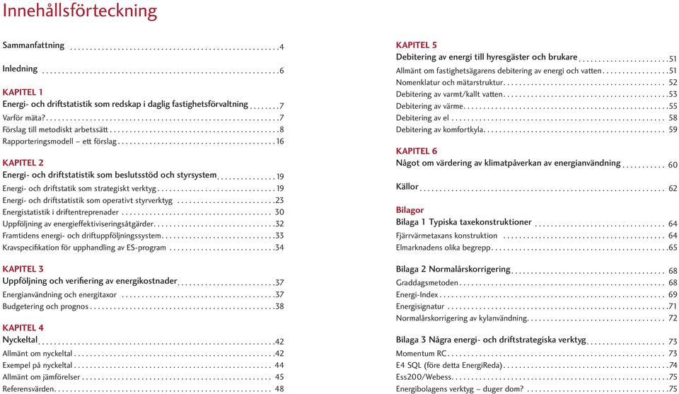 .. 19 Energi- och driftstatistik som operativt styrverktyg... 23 Energistatistik i driftentreprenader... 30 Uppföljning av energieffektiviseringsåtgärder.