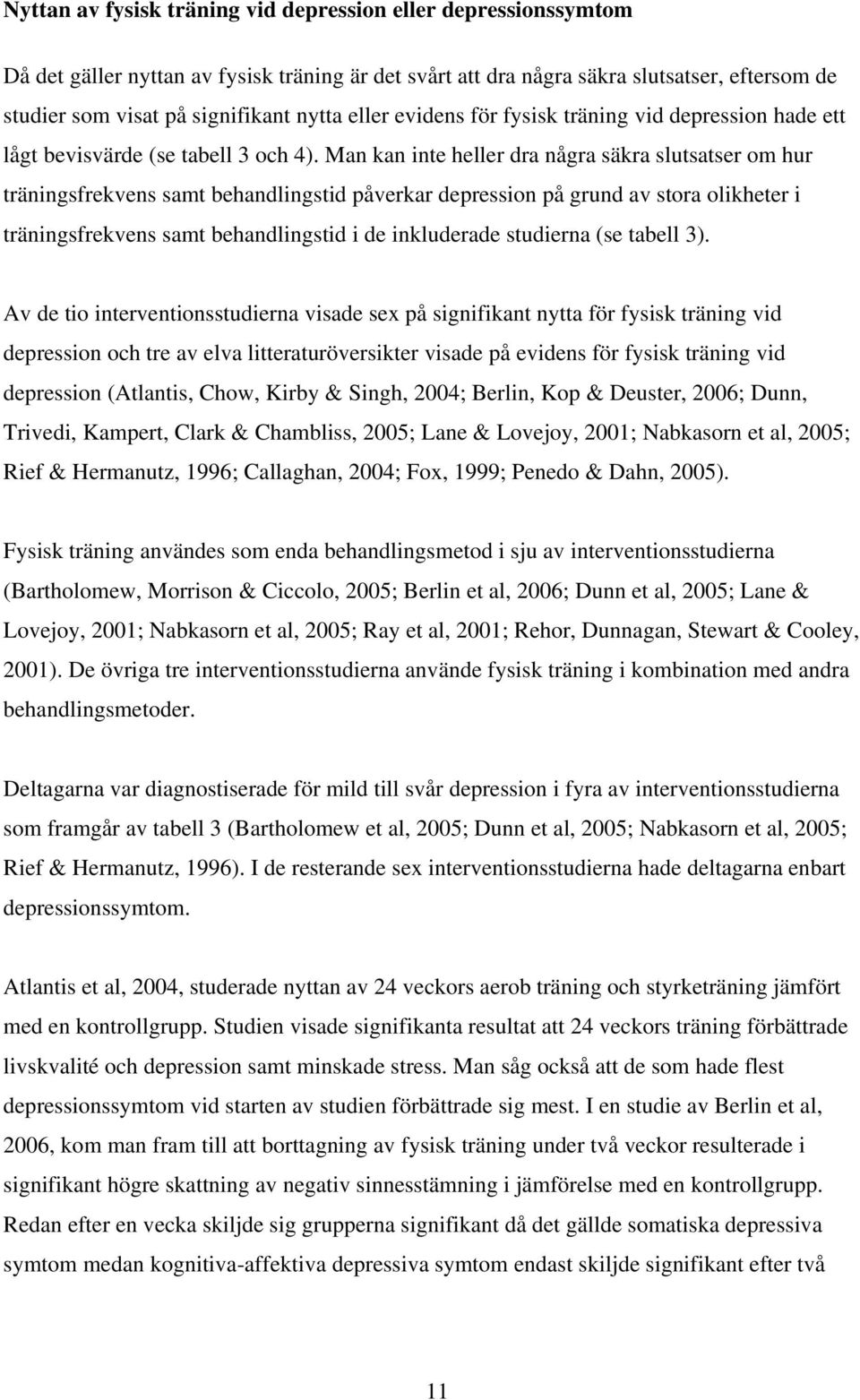 Man kan inte heller dra några säkra slutsatser om hur träningsfrekvens samt behandlingstid påverkar depression på grund av stora olikheter i träningsfrekvens samt behandlingstid i de inkluderade