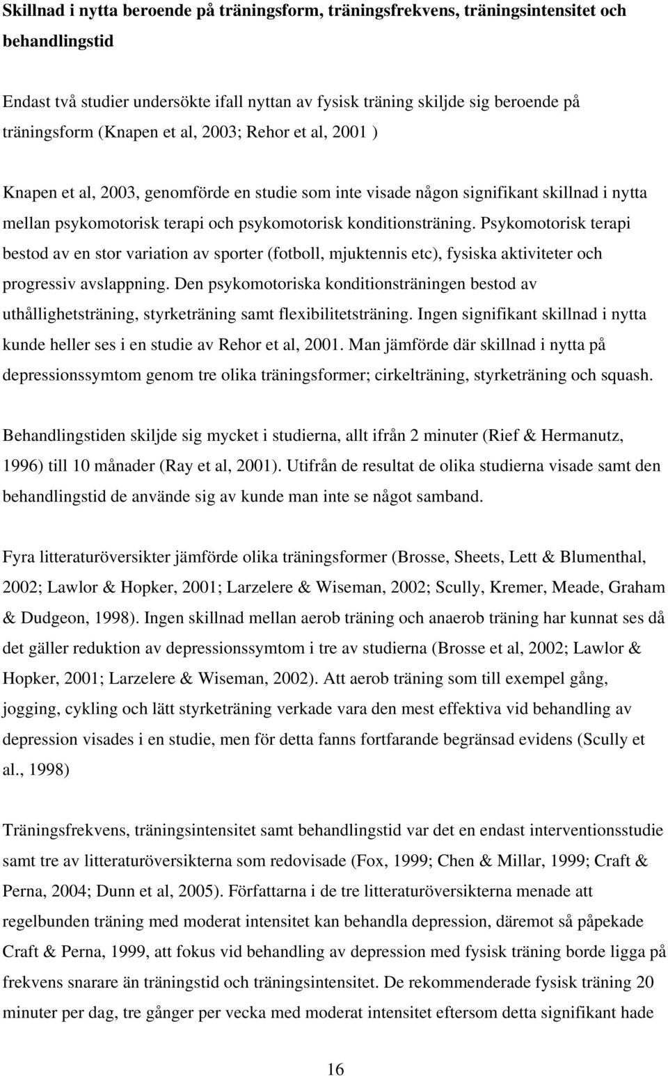 Psykomotorisk terapi bestod av en stor variation av sporter (fotboll, mjuktennis etc), fysiska aktiviteter och progressiv avslappning.