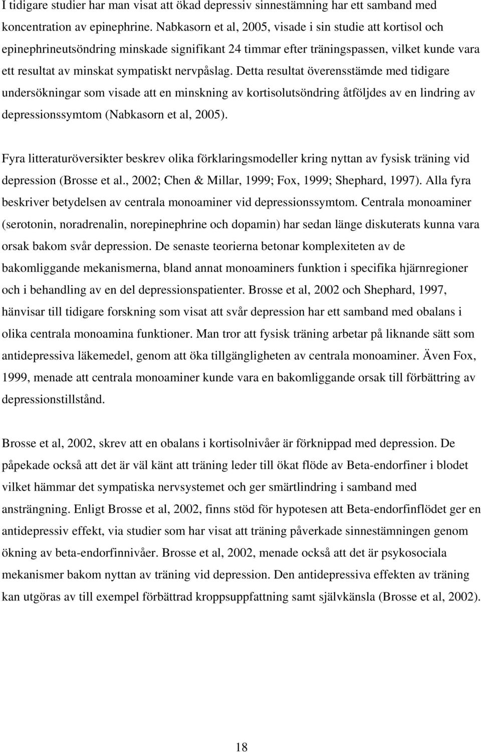 Detta resultat överensstämde med tidigare undersökningar som visade att en minskning av kortisolutsöndring åtföljdes av en lindring av depressionssymtom (Nabkasorn et al, 2005).