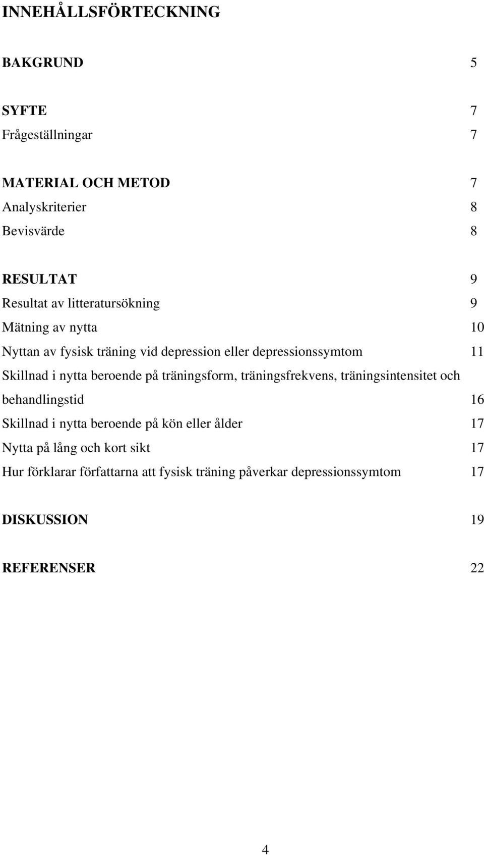 beroende på träningsform, träningsfrekvens, träningsintensitet och behandlingstid 16 Skillnad i nytta beroende på kön eller ålder