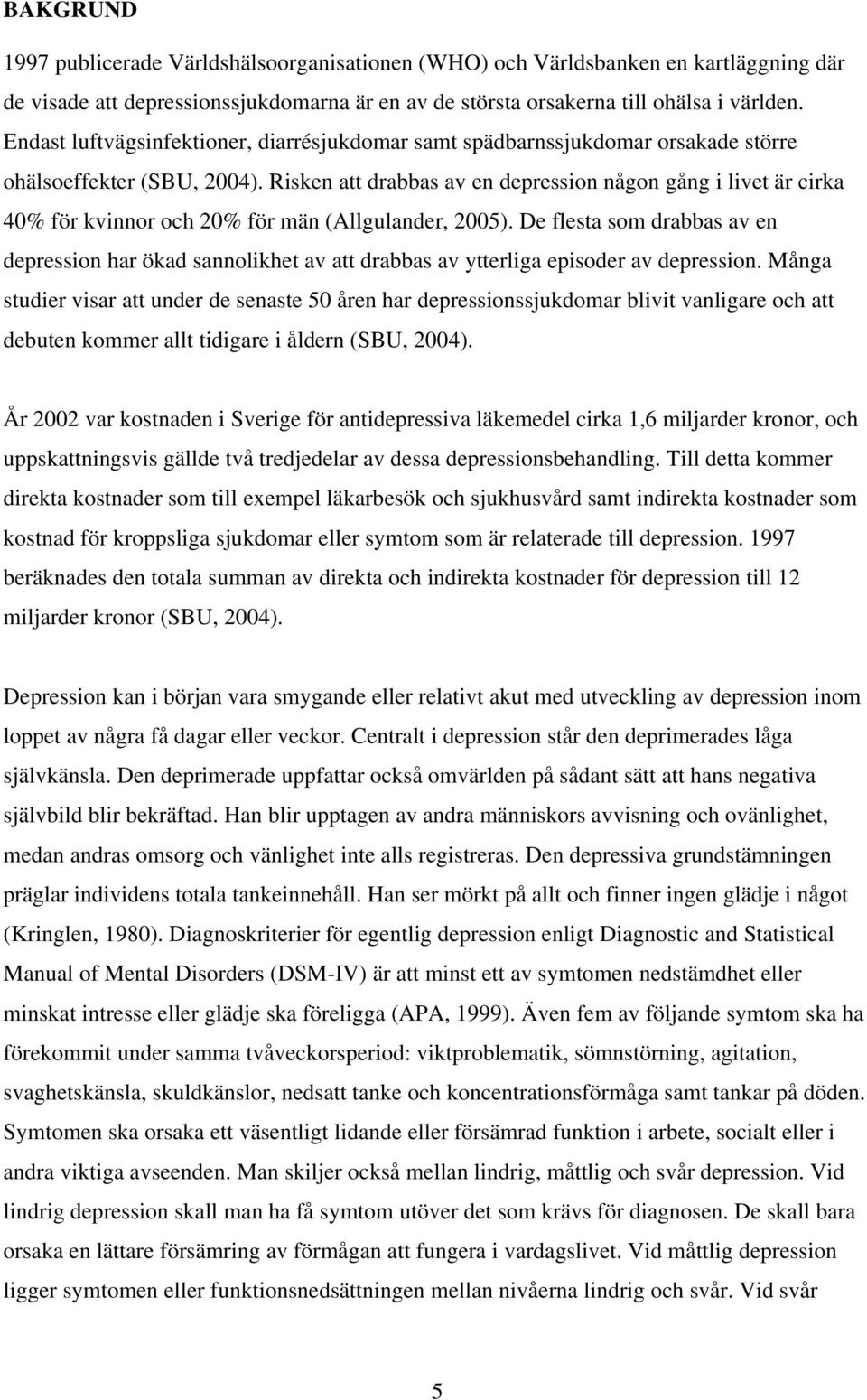 Risken att drabbas av en depression någon gång i livet är cirka 40% för kvinnor och 20% för män (Allgulander, 2005).