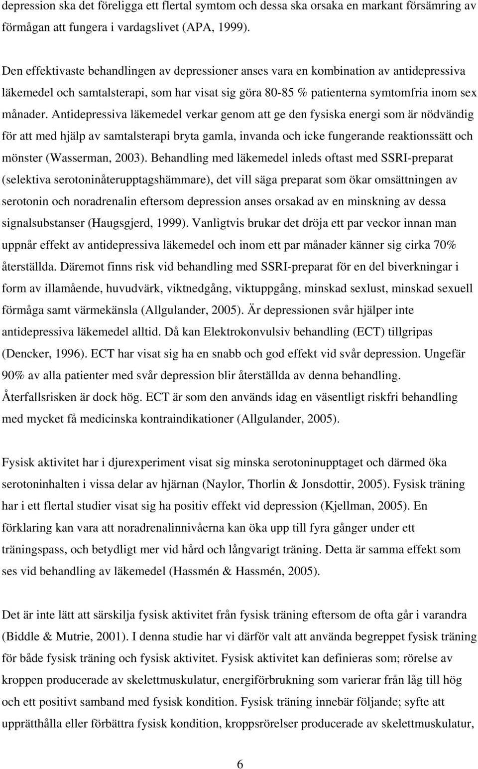 Antidepressiva läkemedel verkar genom att ge den fysiska energi som är nödvändig för att med hjälp av samtalsterapi bryta gamla, invanda och icke fungerande reaktionssätt och mönster (Wasserman,