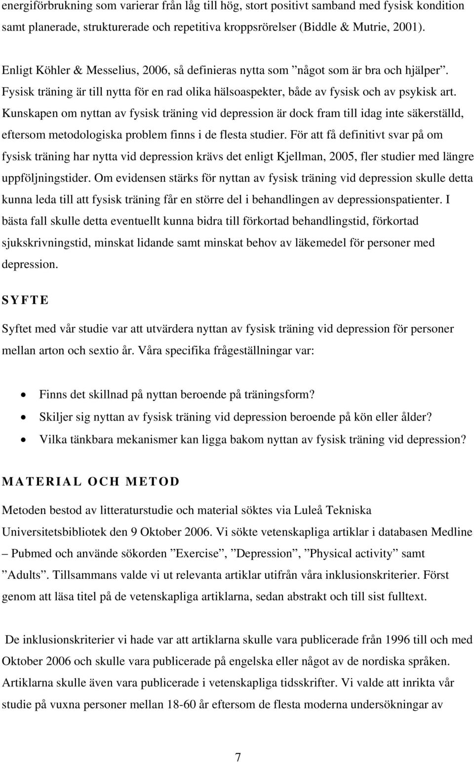 Kunskapen om nyttan av fysisk träning vid depression är dock fram till idag inte säkerställd, eftersom metodologiska problem finns i de flesta studier.