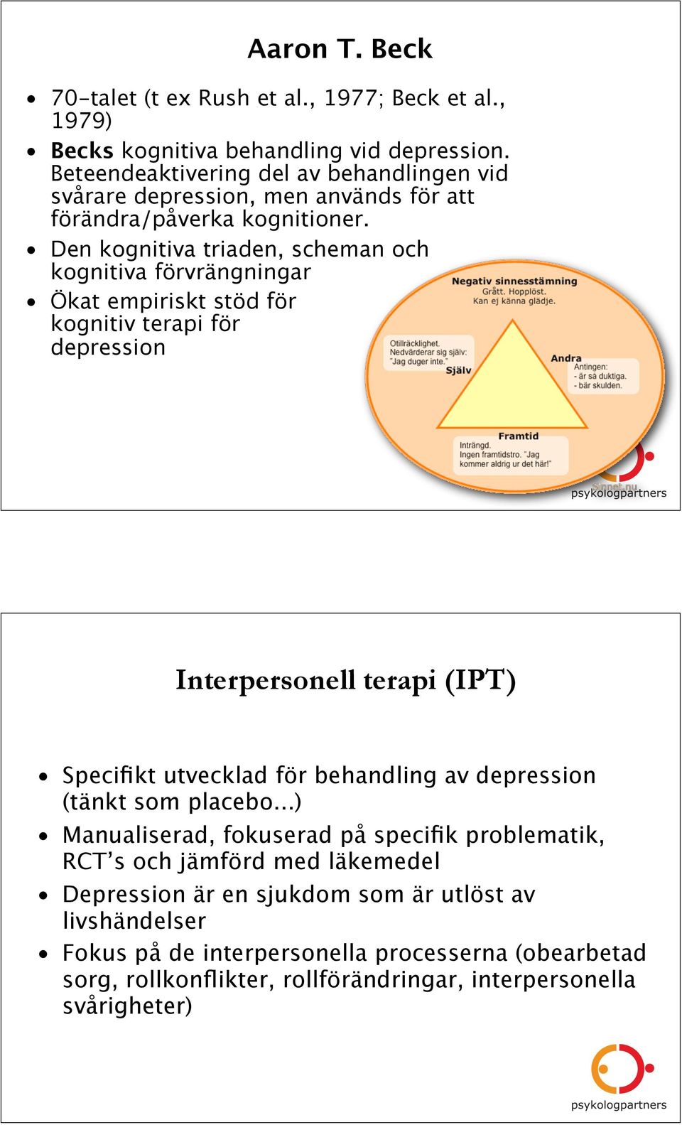 Den kognitiva triaden, scheman och kognitiva förvrängningar Ökat empiriskt stöd för kognitiv terapi för depression Interpersonell terapi (IPT) Specifikt utvecklad för