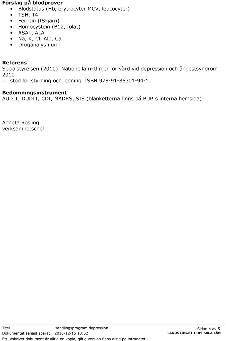 Nationella riktlinjer för vård vid depression och ångestsyndrom 2010 stöd för styrning och ledning. ISBN 978-91-86301-94-1.