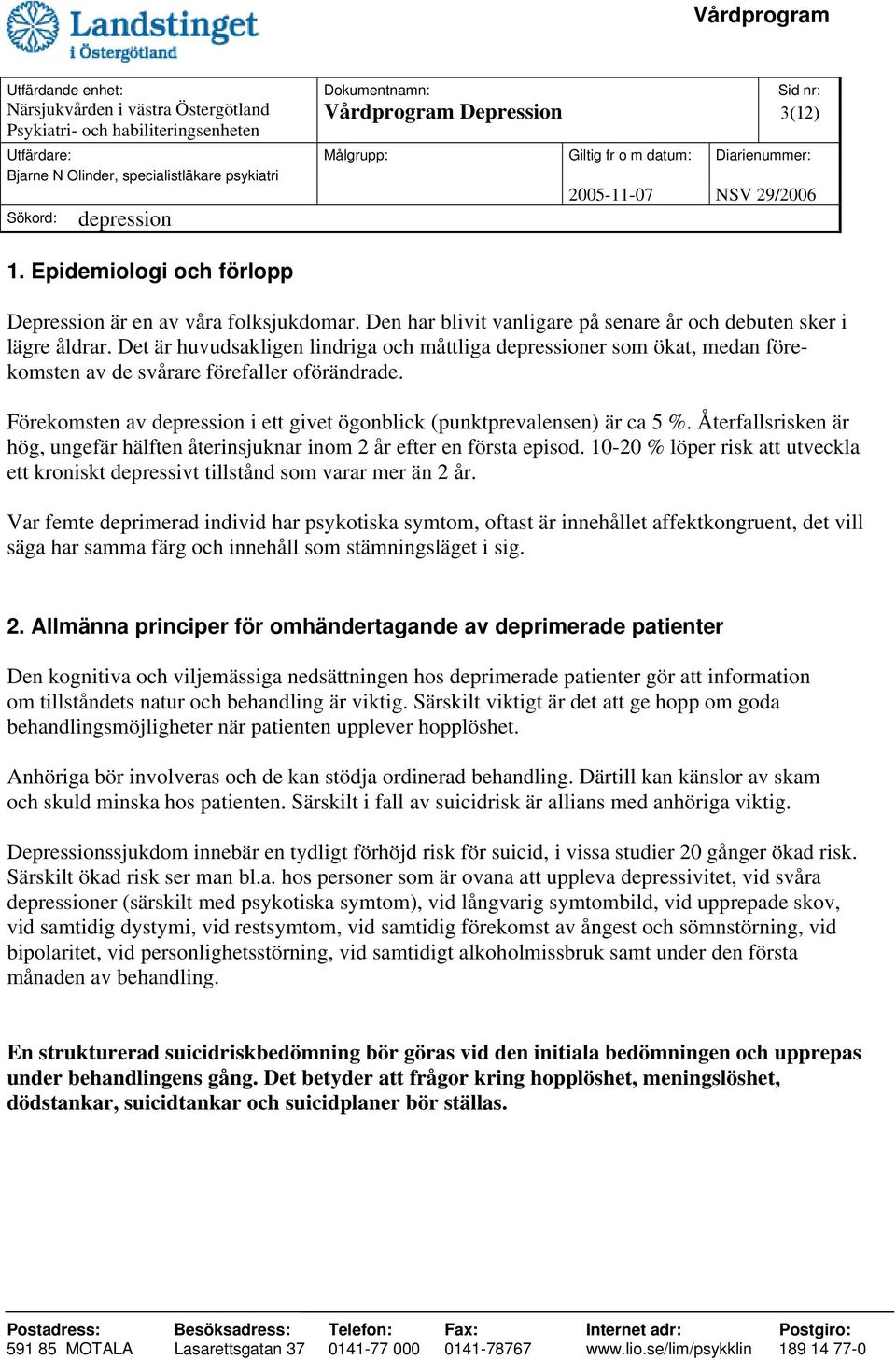 Återfallsrisken är hög, ungefär hälften återinsjuknar inom 2 år efter en första episod. 10-20 % löper risk att utveckla ett kroniskt depressivt tillstånd som varar mer än 2 år.