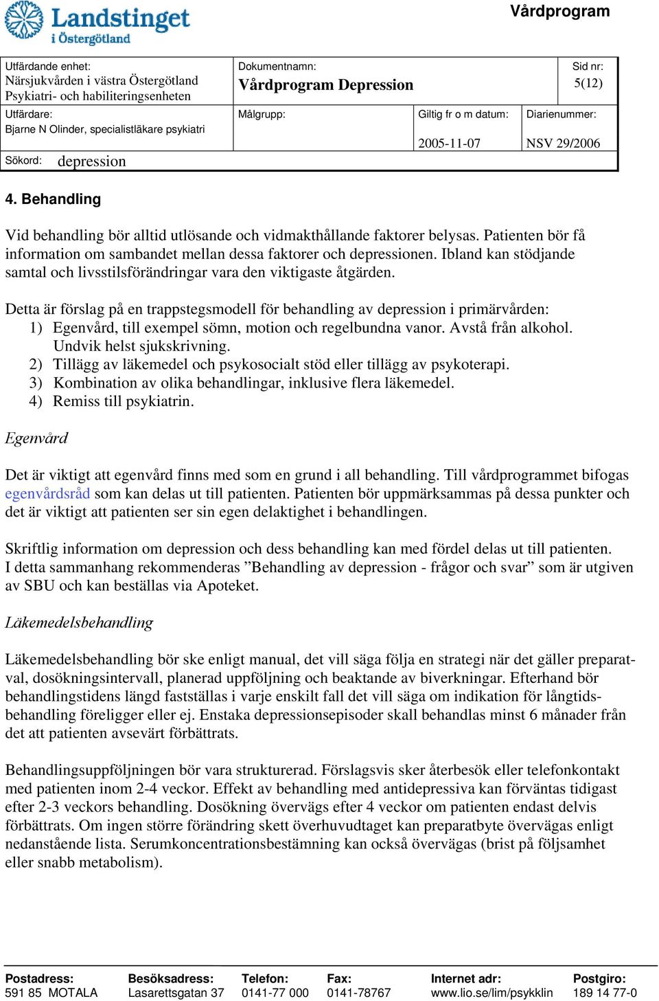 Detta är förslag på en trappstegsmodell för behandling av i primärvården: 1) Egenvård, till exempel sömn, motion och regelbundna vanor. Avstå från alkohol. Undvik helst sjukskrivning.