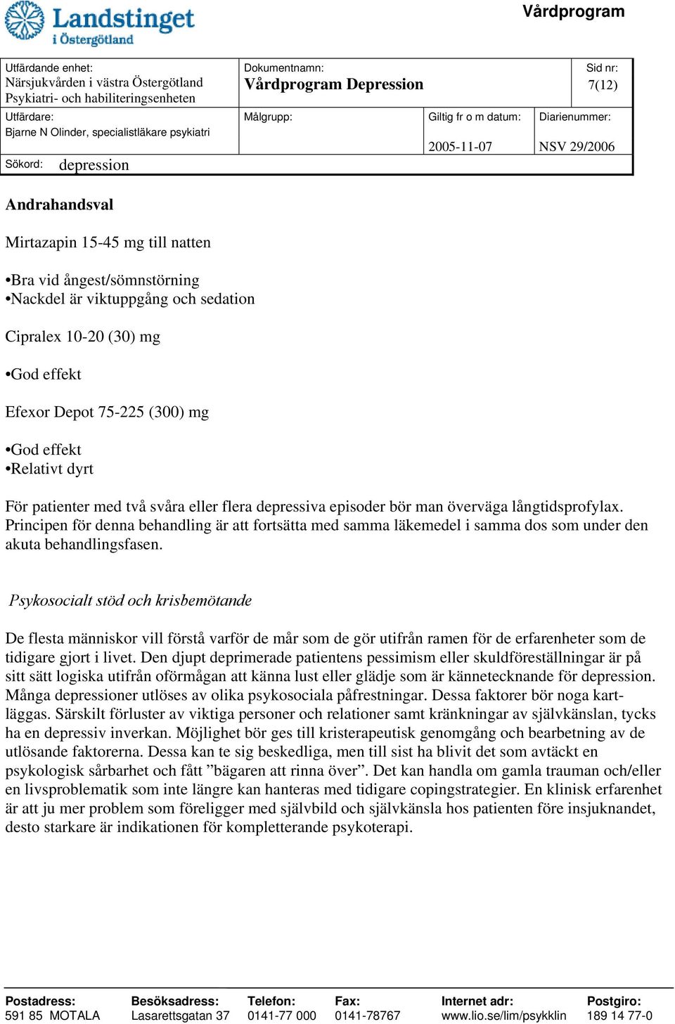 Principen för denna behandling är att fortsätta med samma läkemedel i samma dos som under den akuta behandlingsfasen.